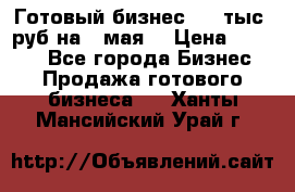 Готовый бизнес 200 тыс. руб на 9 мая. › Цена ­ 4 990 - Все города Бизнес » Продажа готового бизнеса   . Ханты-Мансийский,Урай г.